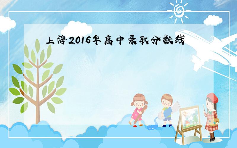 上海2016年高中录取分数线