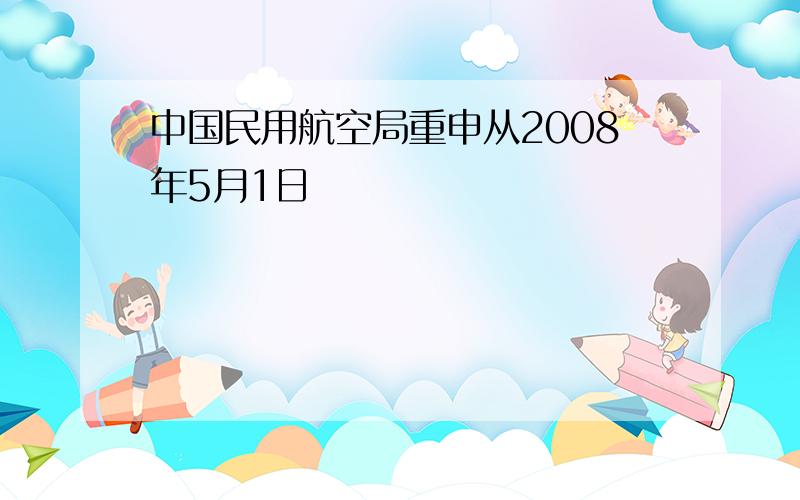 中国民用航空局重申从2008年5月1日