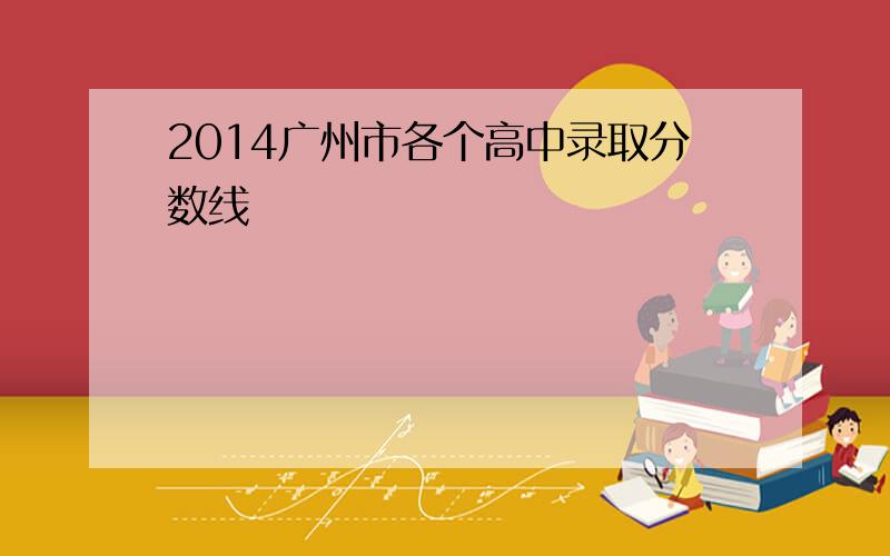 2014广州市各个高中录取分数线