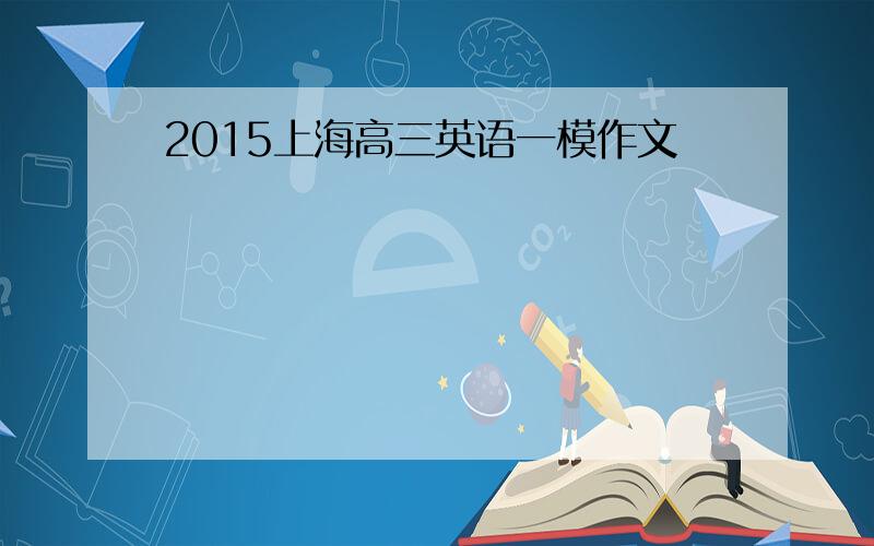 2015上海高三英语一模作文