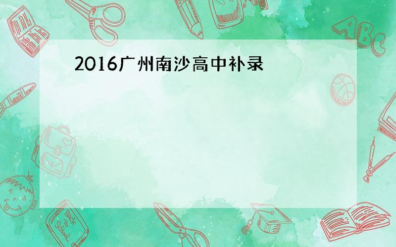 2016广州南沙高中补录