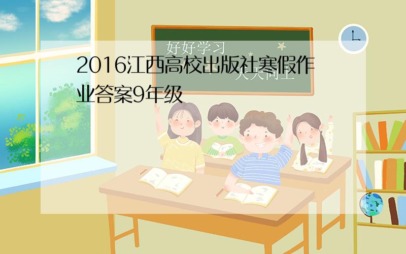 2016江西高校出版社寒假作业答案9年级