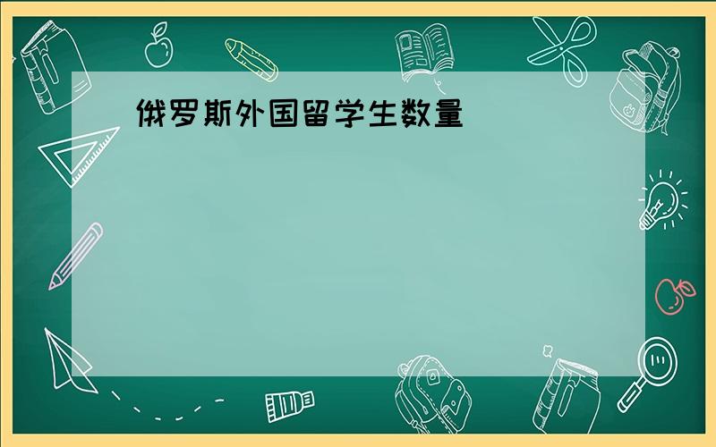 俄罗斯外国留学生数量