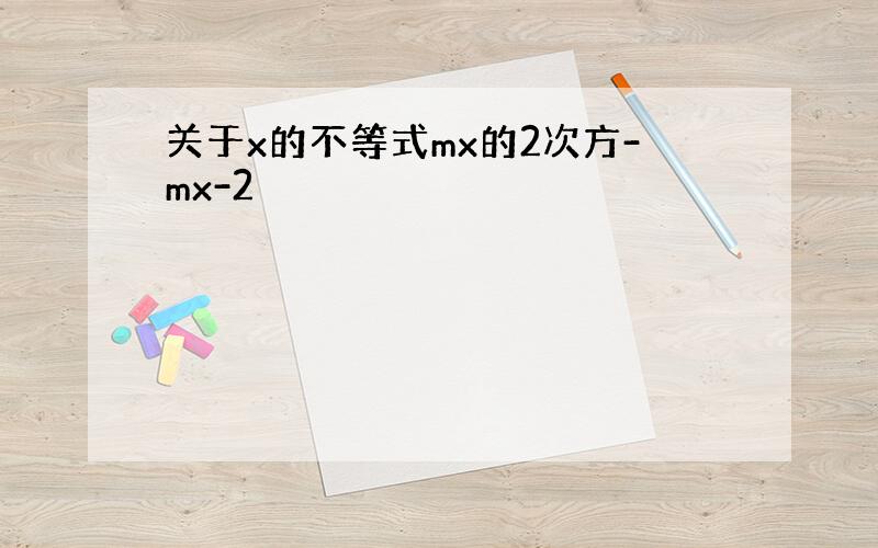 关于x的不等式mx的2次方-mx-2