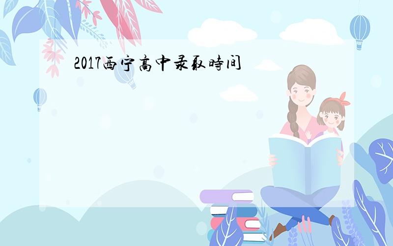 2017西宁高中录取时间