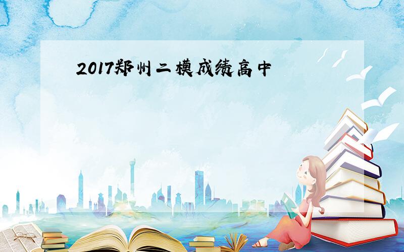 2017郑州二模成绩高中