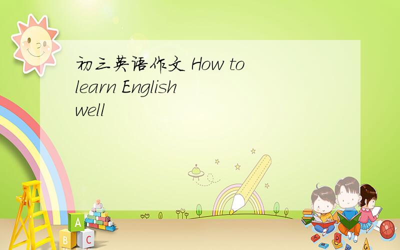 初三英语作文 How to learn English well