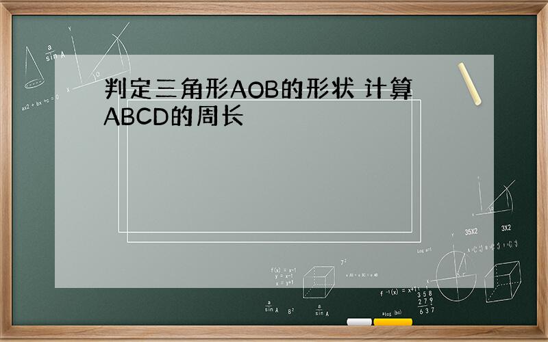 判定三角形AOB的形状 计算ABCD的周长