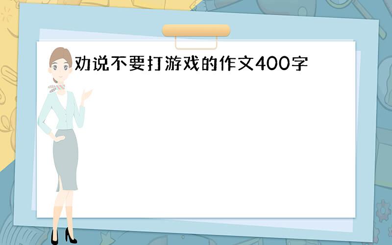 劝说不要打游戏的作文400字