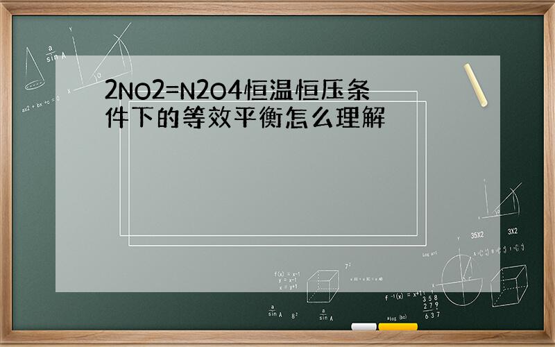 2NO2=N2O4恒温恒压条件下的等效平衡怎么理解