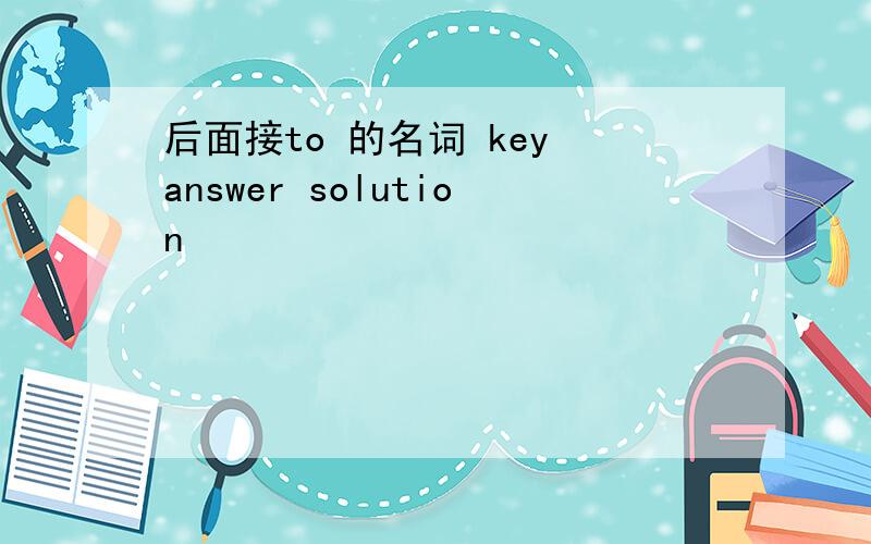 后面接to 的名词 key answer solution