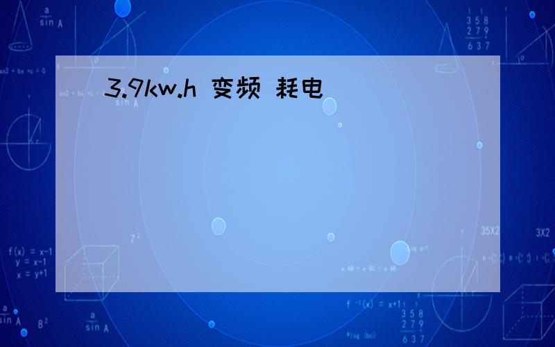 3.9kw.h 变频 耗电