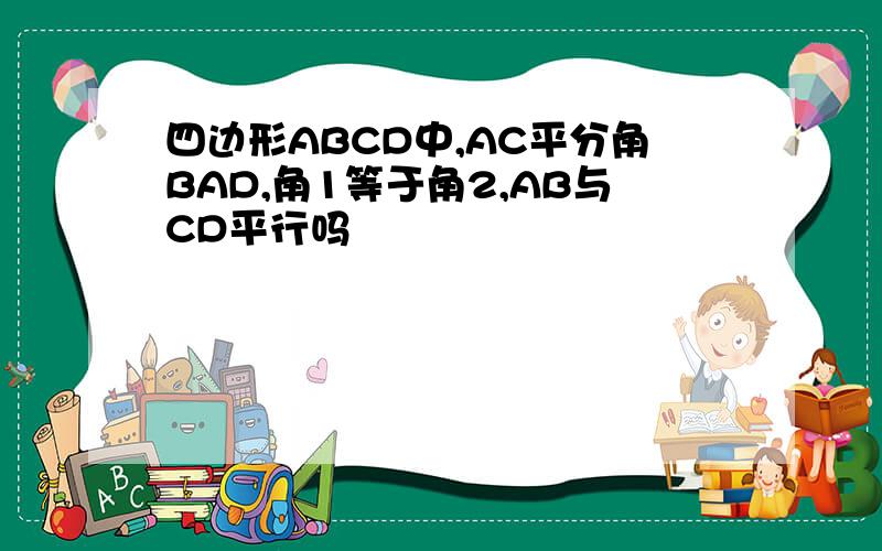 四边形ABCD中,AC平分角BAD,角1等于角2,AB与CD平行吗