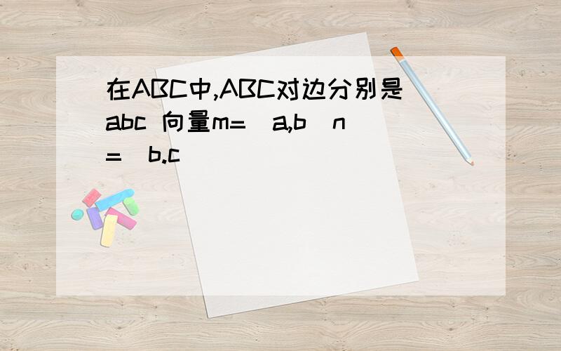 在ABC中,ABC对边分别是abc 向量m=(a,b)n=(b.c)