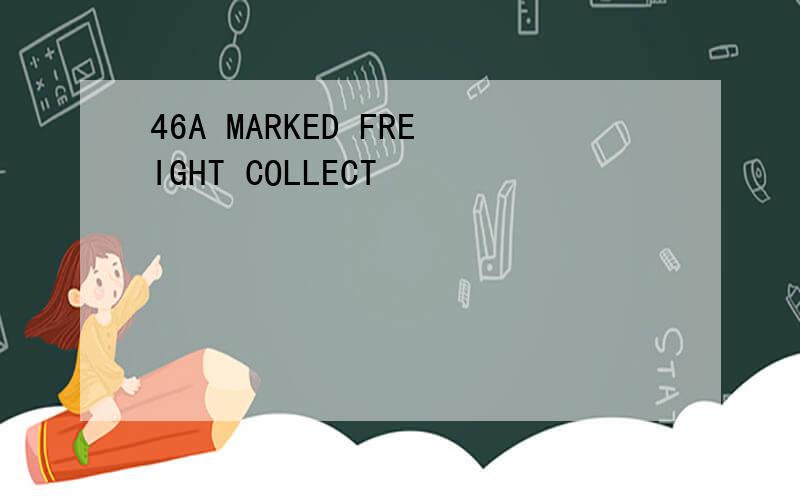 46A MARKED FREIGHT COLLECT