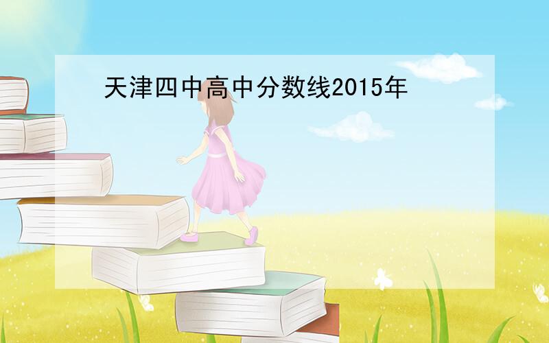 天津四中高中分数线2015年