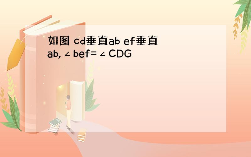 如图 cd垂直ab ef垂直ab,∠bef=∠CDG