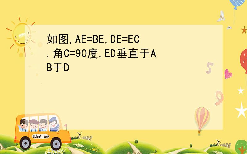 如图,AE=BE,DE=EC,角C=90度,ED垂直于AB于D