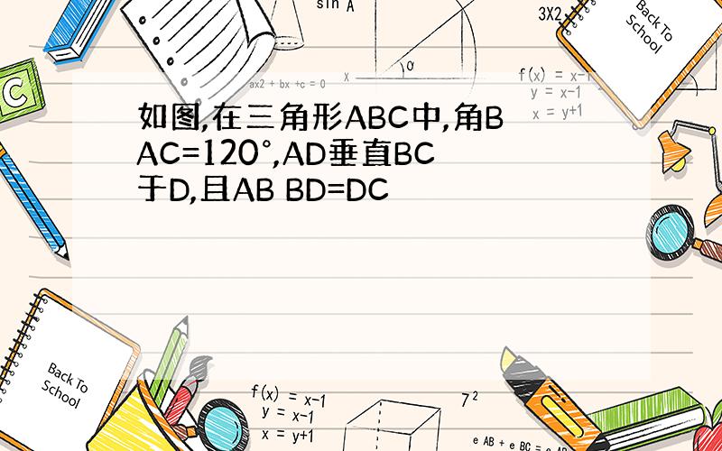 如图,在三角形ABC中,角BAC=120°,AD垂直BC于D,且AB BD=DC