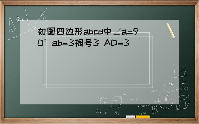 如图四边形abcd中∠a=90°ab=3根号3 AD=3
