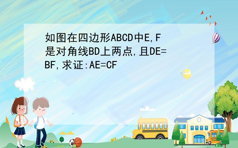 如图在四边形ABCD中E,F是对角线BD上两点,且DE=BF,求证:AE=CF