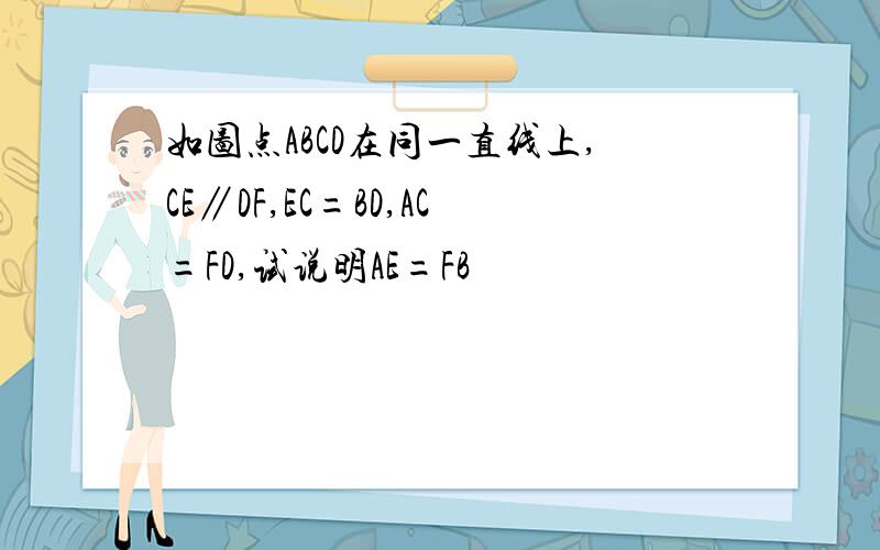 如图点ABCD在同一直线上,CE∥DF,EC=BD,AC=FD,试说明AE=FB