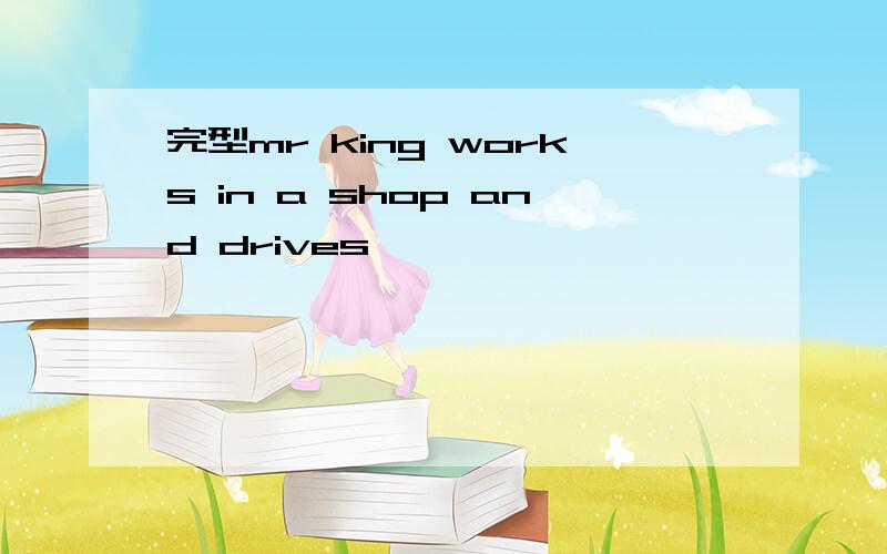 完型mr king works in a shop and drives