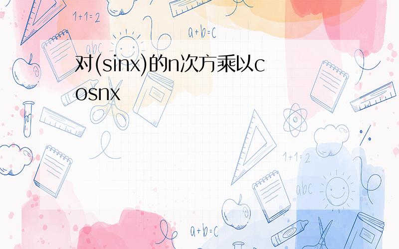 对(sinx)的n次方乘以cosnx