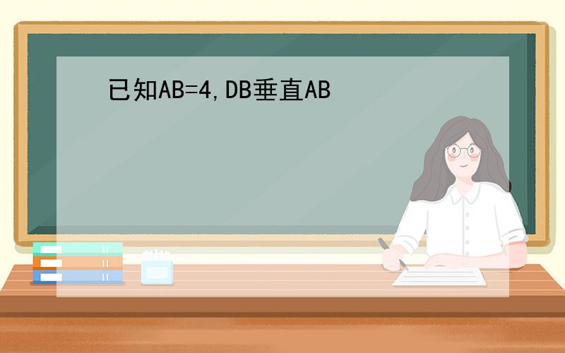 已知AB=4,DB垂直AB