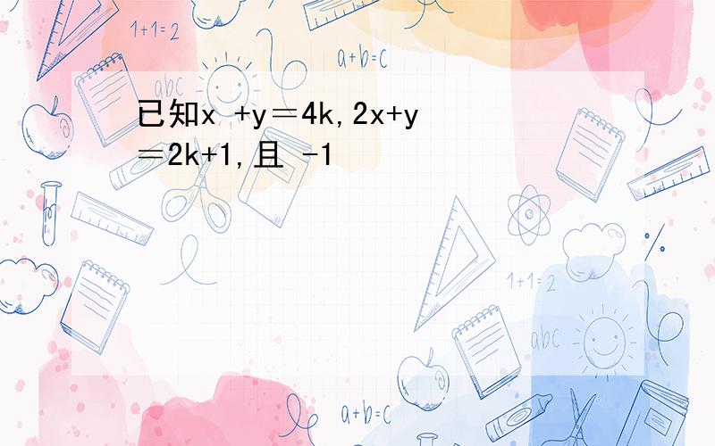 已知x +y＝4k,2x+y＝2k+1,且 -1