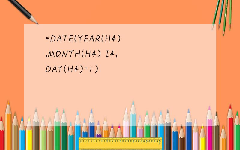 =DATE(YEAR(H4),MONTH(H4) I4,DAY(H4)-1)