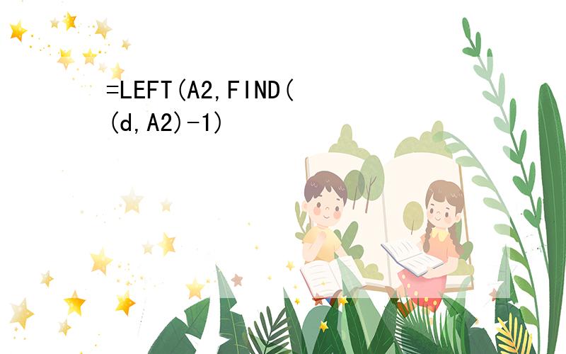 =LEFT(A2,FIND((d,A2)-1)