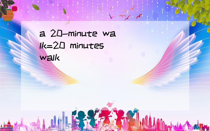 a 20-minute walk=20 minutes walk