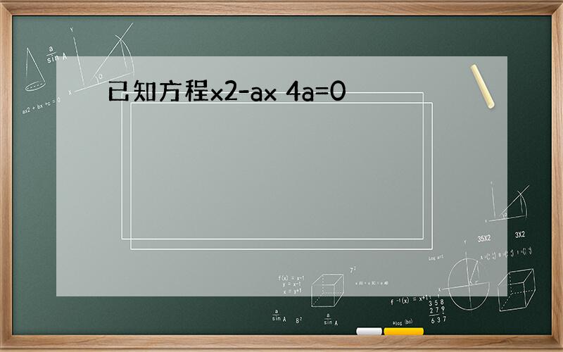 已知方程x2-ax 4a=0