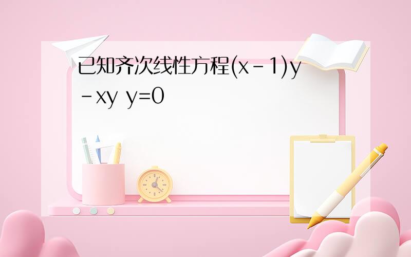 已知齐次线性方程(x-1)y-xy y=0