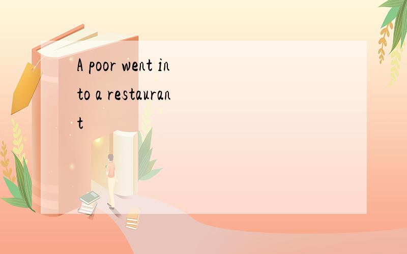 A poor went into a restaurant