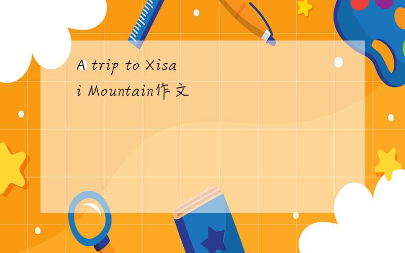 A trip to Xisai Mountain作文