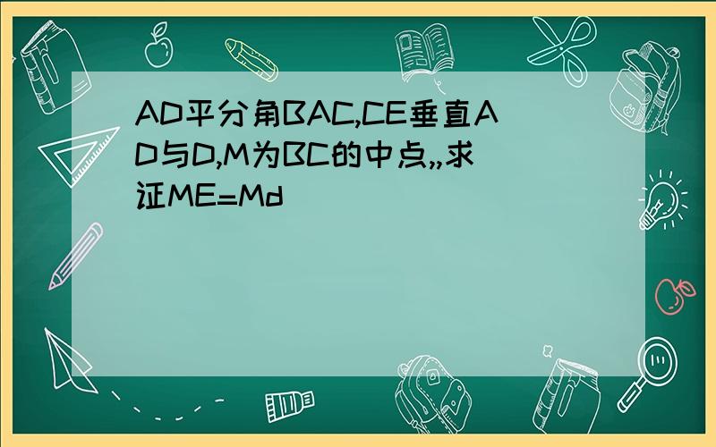AD平分角BAC,CE垂直AD与D,M为BC的中点,,求证ME=Md
