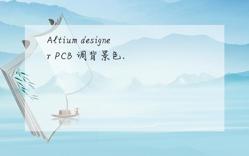 Altium designer PCB 调背景色.