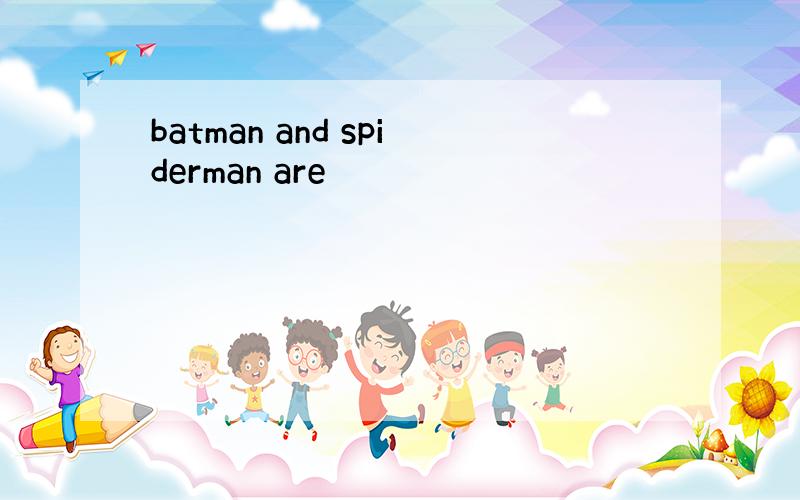 batman and spiderman are