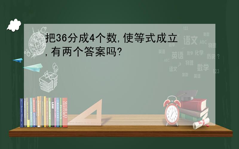 把36分成4个数,使等式成立,有两个答案吗?