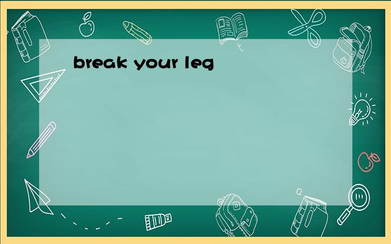 break your leg