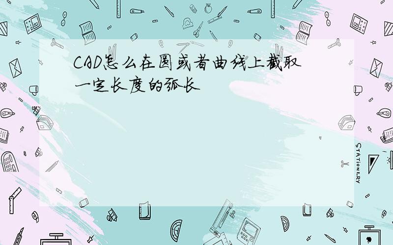 CAD怎么在圆或者曲线上截取一定长度的弧长