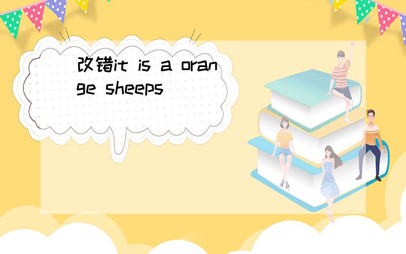 改错it is a orange sheeps