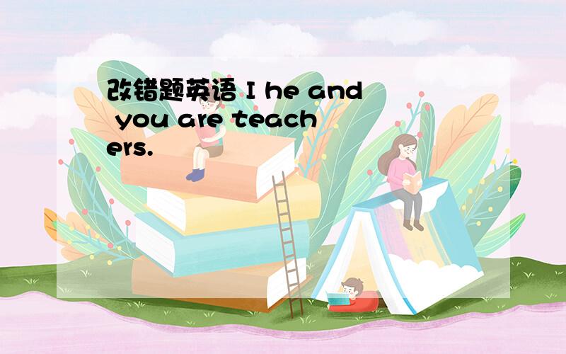 改错题英语 I he and you are teachers.
