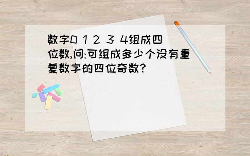 数字0 1 2 3 4组成四位数,问:可组成多少个没有重复数字的四位奇数?