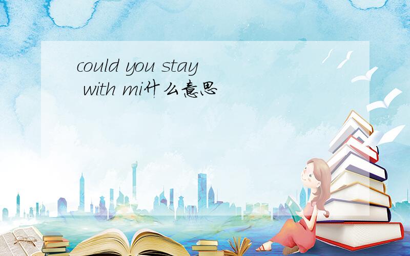 could you stay with mi什么意思