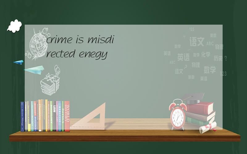 crime is misdirected enegy