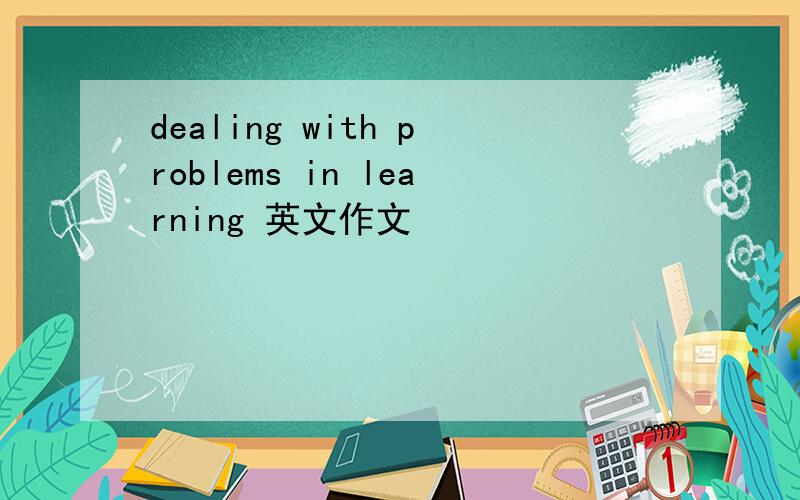 dealing with problems in learning 英文作文