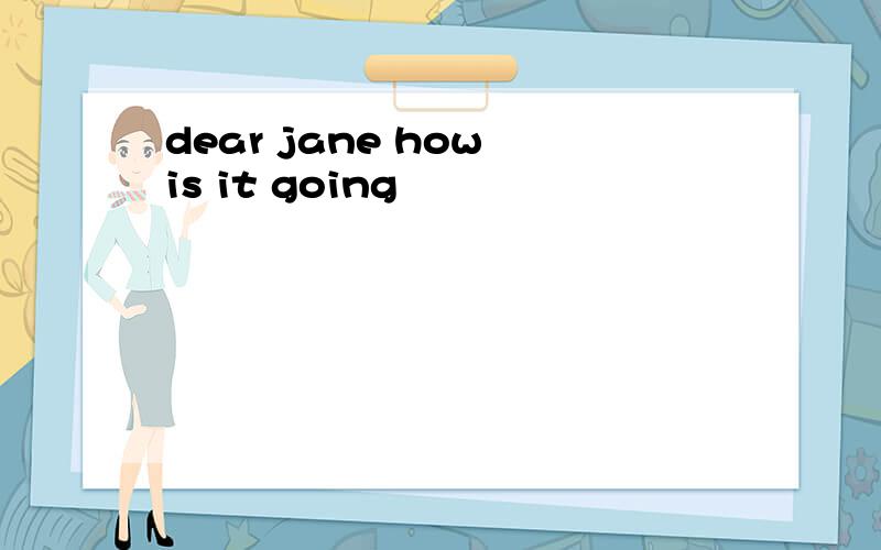 dear jane how is it going